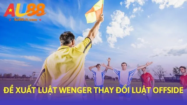 Đề xuất Luật Wenger thay đổi luật offside